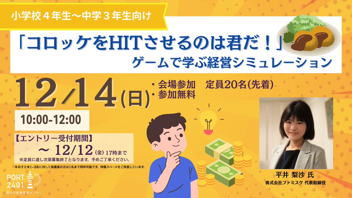 【小中学生向け経営をゲームで学べる体験】
参加者が「コロッケ会社の社長」として売れる商品を作り、売れる仕掛けを考えながら、お金のことや経済のこと、会社や会計の仕組みを学びます。

日時:12月14日(日)午前10時～正午
申込期限:12月12日(金)午後6時

詳細はこちら
port2401.jp/20251214event/
