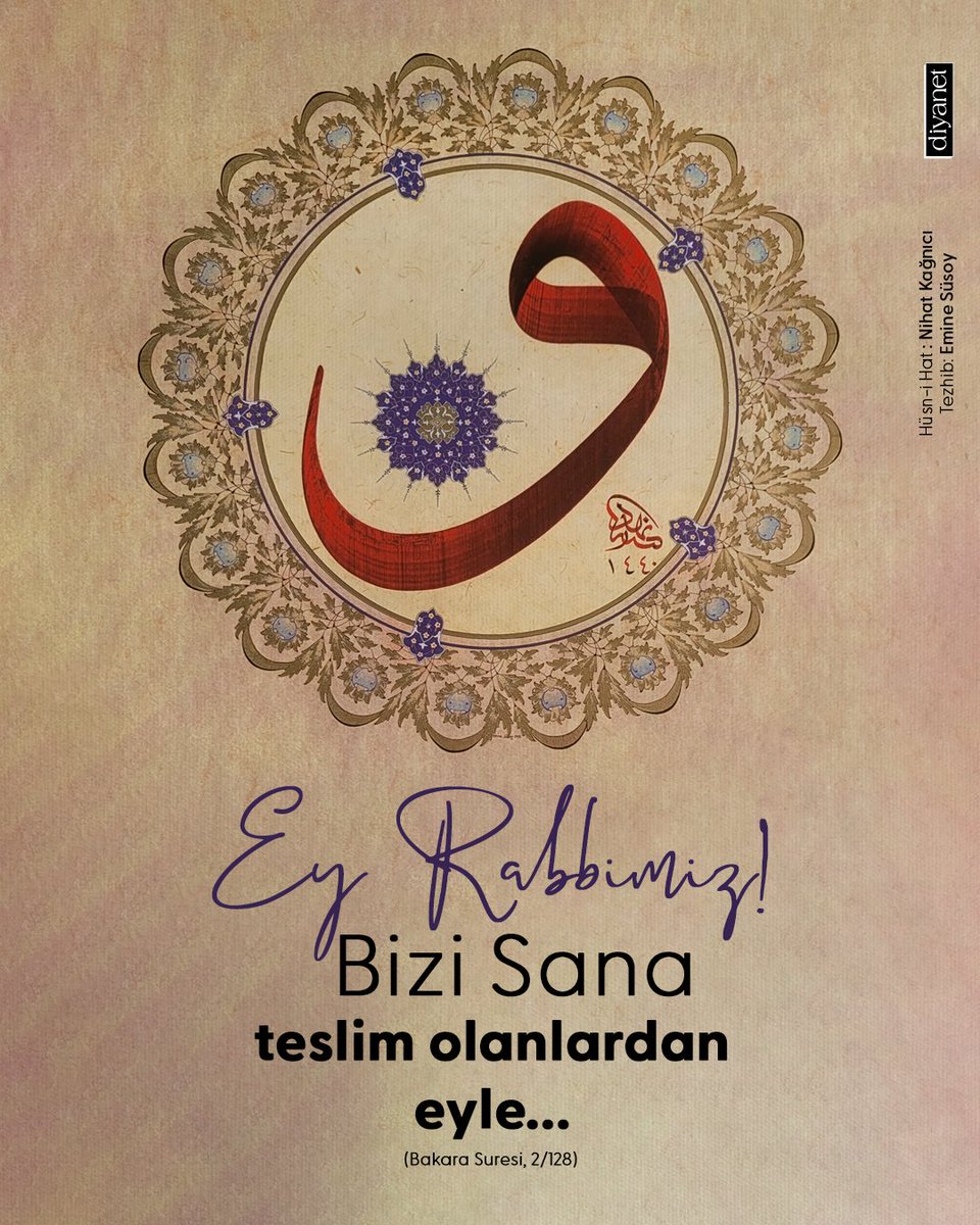 ❝Ey Rabbimiz! Bizi Sana teslim olanlardan eyle...❞ (Bakara Suresi, 2/128)