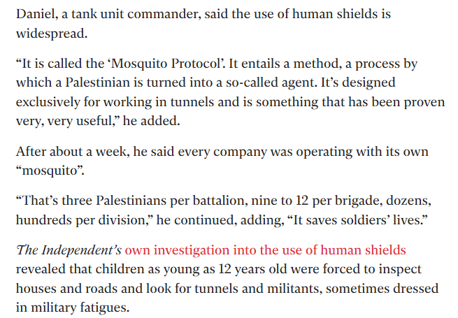 An IDF soldier "described his company using two Palestinians, including a 16-year-old boy, as human shields."

When the soldiers protested, he said they were told by their commander: “Soldiers don’t have to worry about international law, just about the ‘IDF spirit’.”