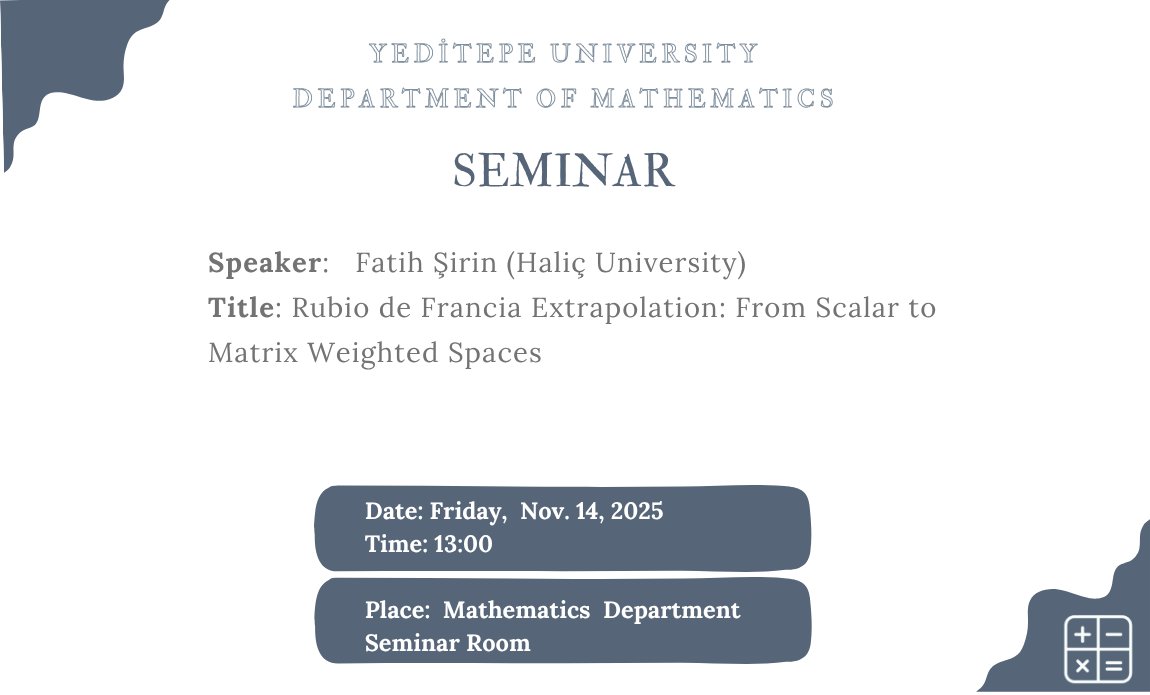 Yeditepe Mathematics Seminars: "Rubio de Francia Extrapolation: From Scalar to Matrix Weighted Spaces" by Fatih Şirin (Haliç University)  
 #yeditepemathematics #yeditepemathseminars