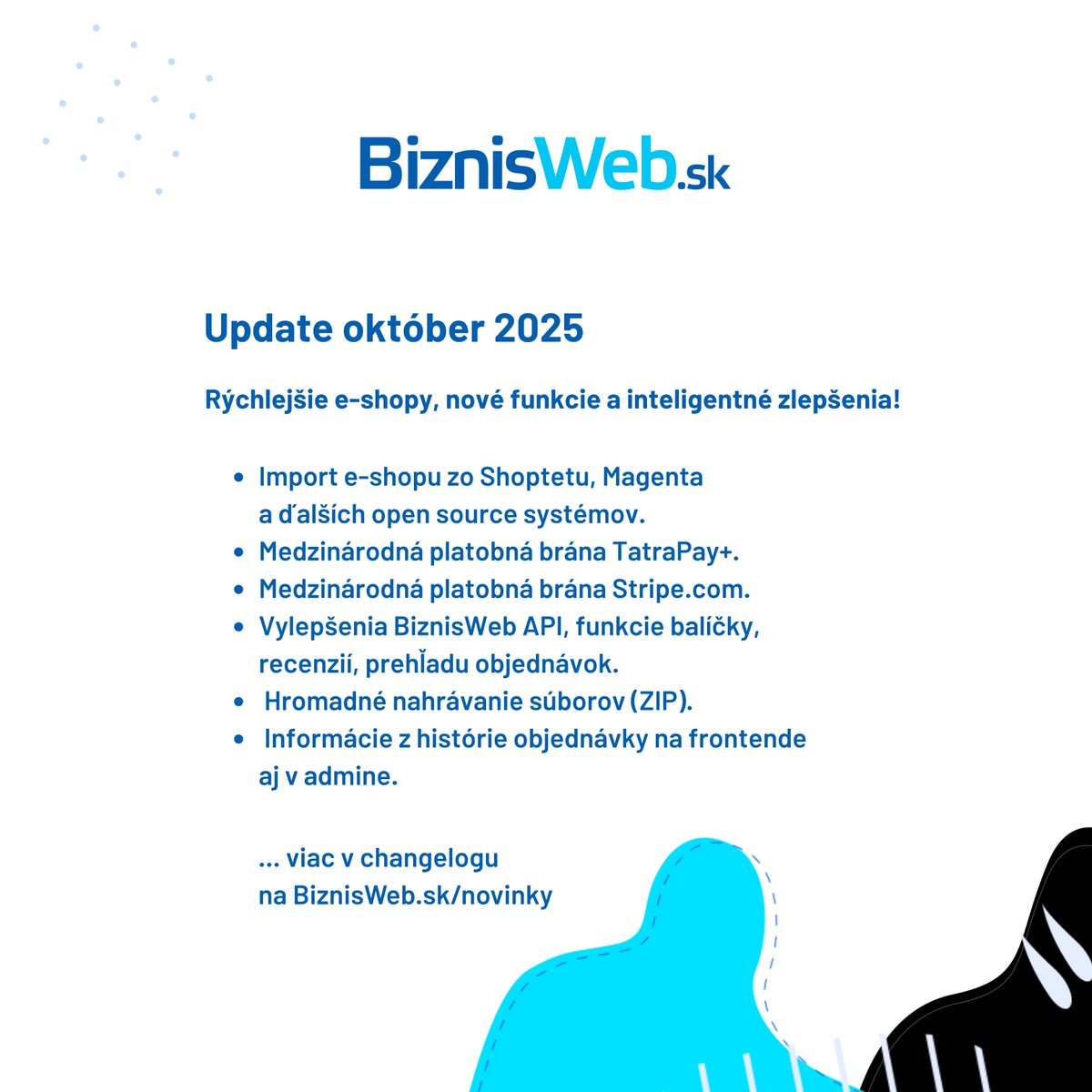 Jesenné updaty v BiznisWebe sú vždy plné noviniek. Pribudli vylepšenia pre e-shop API, nová HW a SW infraštruktúra, či nástroje na migráciu e-shopu z iných e-shop platforiem a open source riešení. Prehľad zmien za 10/2025 na BiznisWeb.sk/novinky