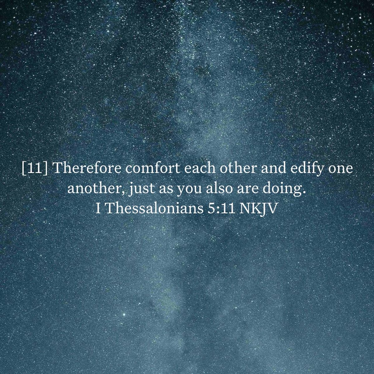 I Thessalonians 5:11 NKJV
[11] Therefore comfort each other and edify one another, just as you also are doing.