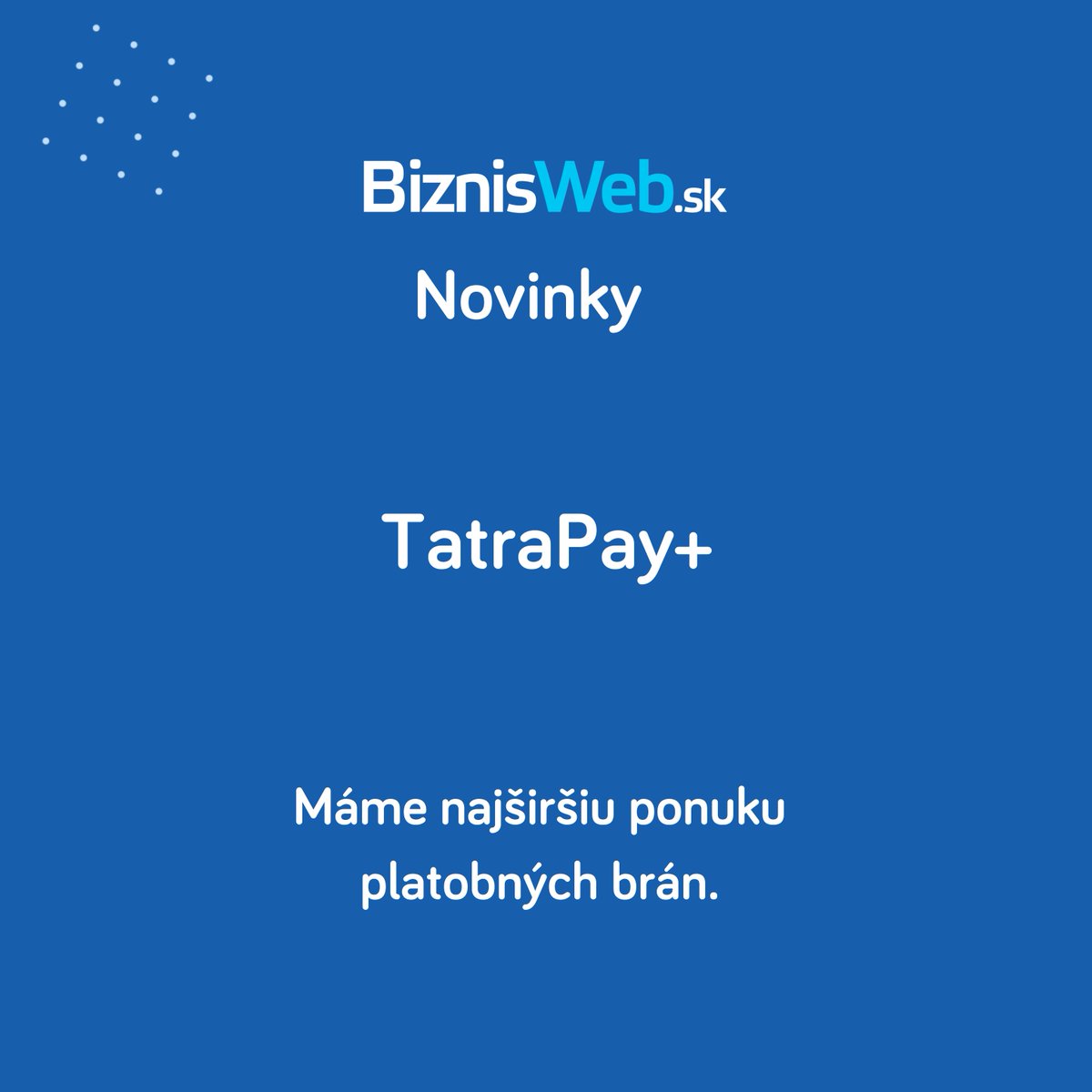 Máte vedený firemný účet v Tatra banke a používate pre svoj e-shop platobnú bránu CardPay alebo TatraPay? Banka ich postupne nahrádza modernejším riešením TatraPay+. 
BiznisWeb.sk má TatraPay+ plne integrovanú! Kontaktujte nás pre viac informácií.