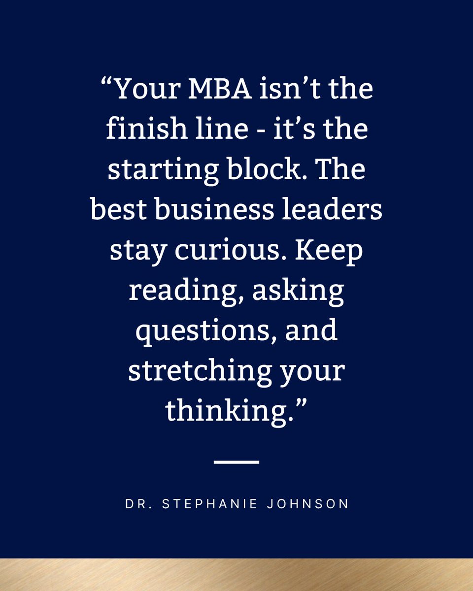 Today, our Expert Insight comes from our professor, Dr. Stephanie Johnson!:

"Your MBA isn't the finish line - it's the starting block. The best business leaders stay curious. Keep reading, asking questions, and stretching your thinking."