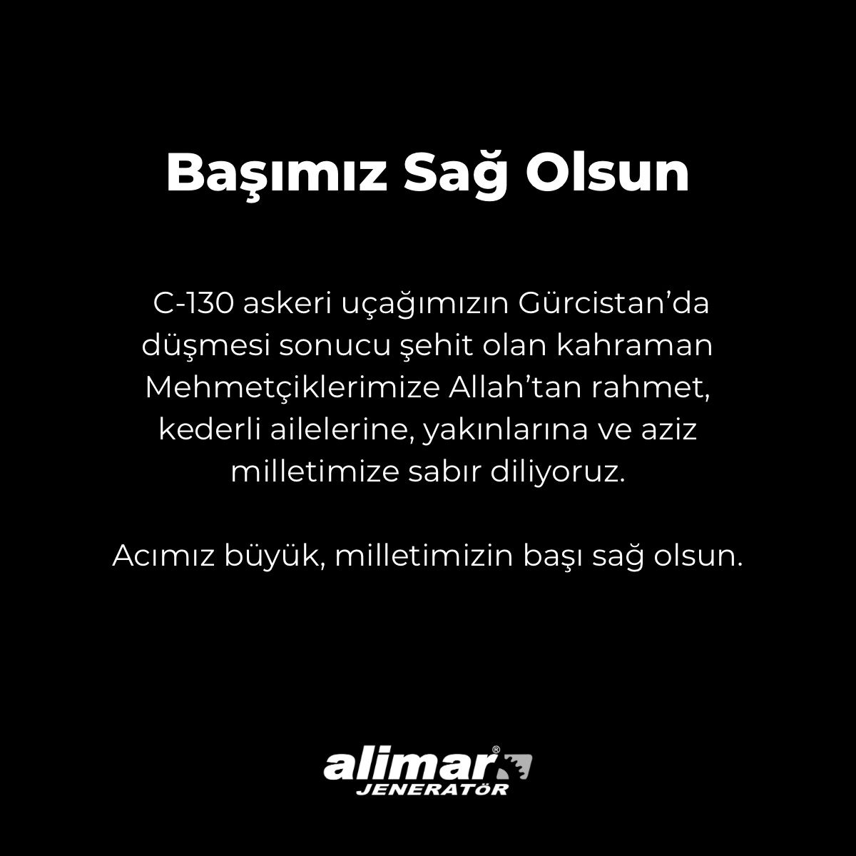 C-130 askeri uçağımızın Gürcistan’da düşmesi sonucu şehit olan kahraman Mehmetçiklerimize Allah’tan rahmet, kederli ailelerine, yakınlarına ve aziz milletimize sabır diliyoruz.

Acımız büyük, milletimizin başı sağ olsun.