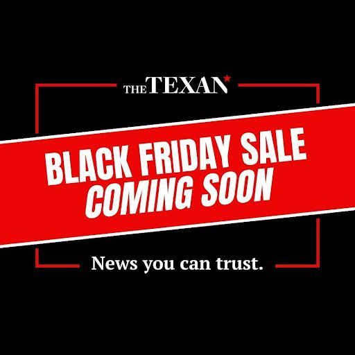 🚨 Coming soon: The Texan’s Black Friday Sale. News you can trust. Savings you’ll love.