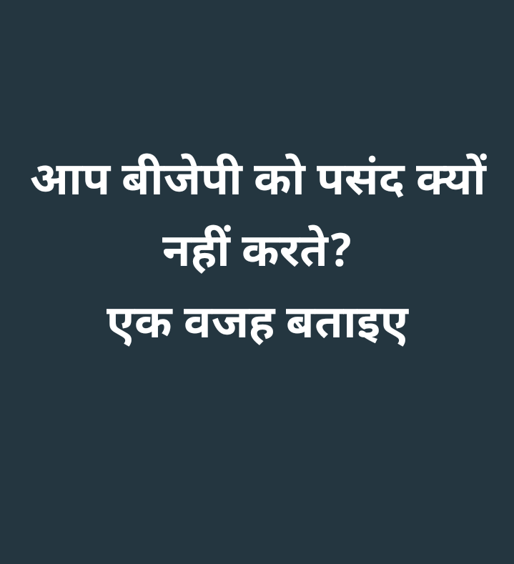 बीजेपी नफरत की राजनीति करती है लोगो को धर्म के आधार पर बांटने का काम करती है इसलिए मुझे पसंद नहीं

आप अपनी बताओ