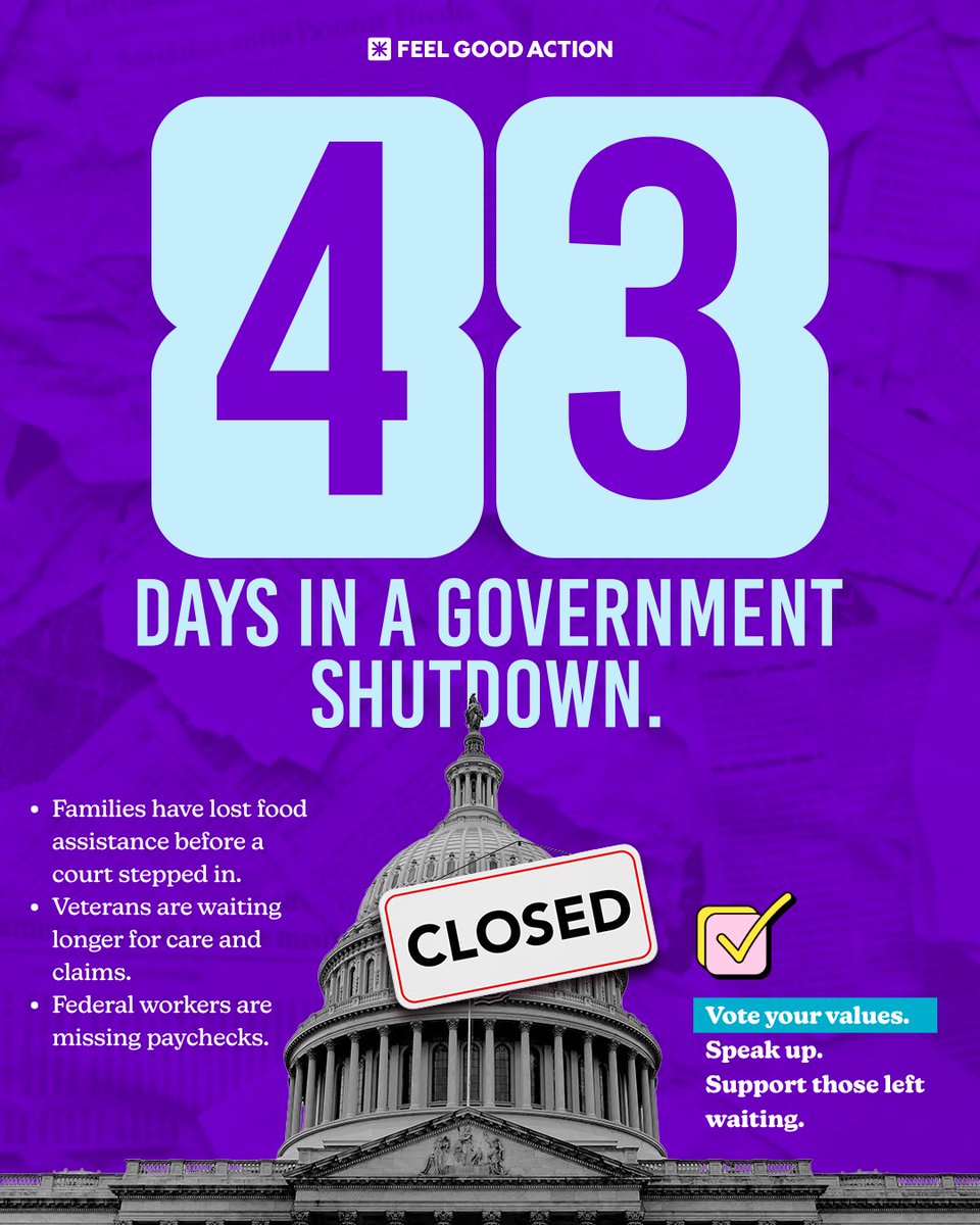 FeelGoodAction's tweet image. 43 days in a government shutdown, the longest EVER. 

Families have lost food aid. Veterans are waiting for care. Federal workers are missing paychecks.

Vote your values. Support those left waiting.

#GovernmentShutdown #FeelGoodAction #Shutdown