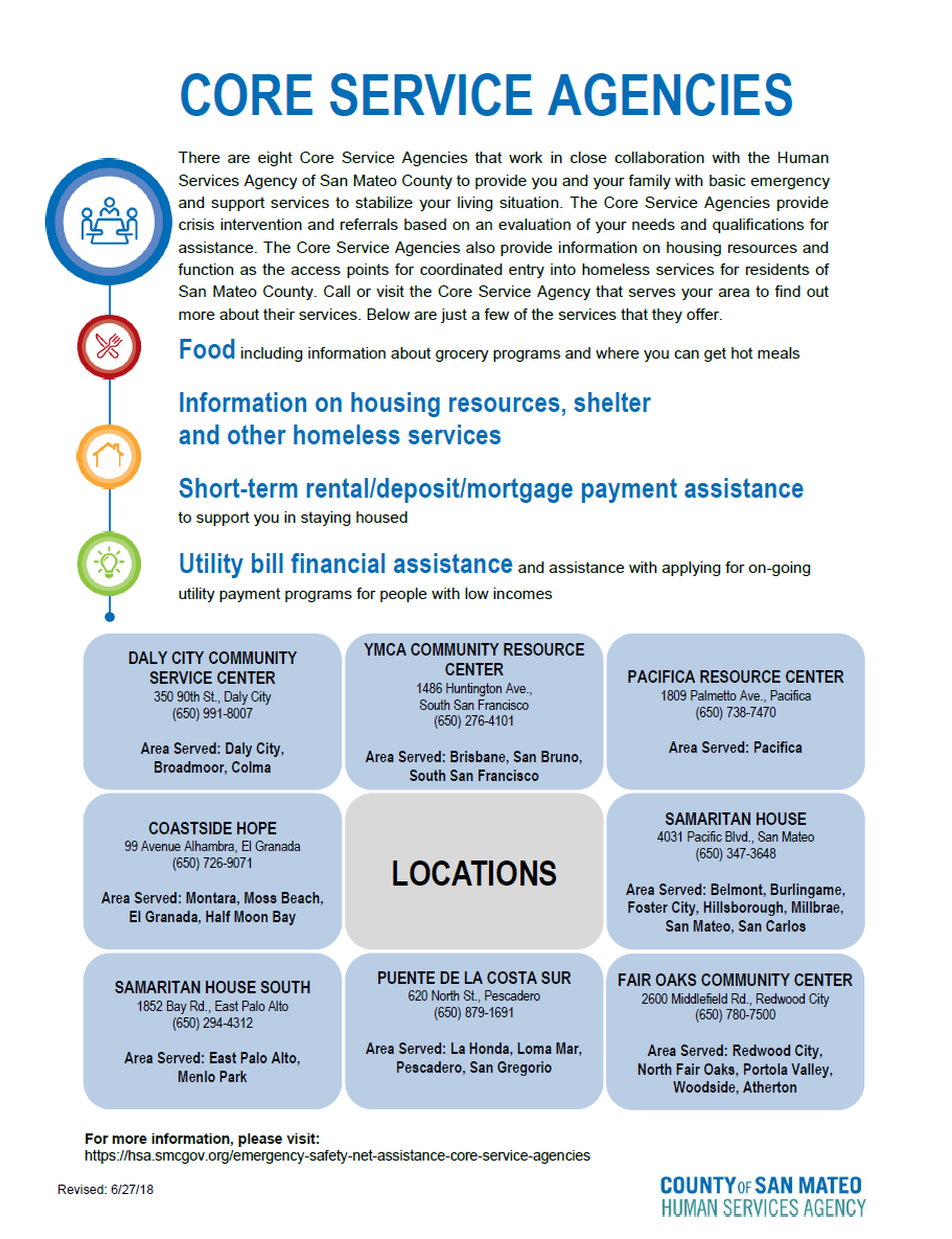 Eight Core Service Agencies work in close collaboration with the Human Services Agency of San Mateo County to provide you and your family with basic emergency and support services. To find out more about these services, visit: smcgov.org/hsa
