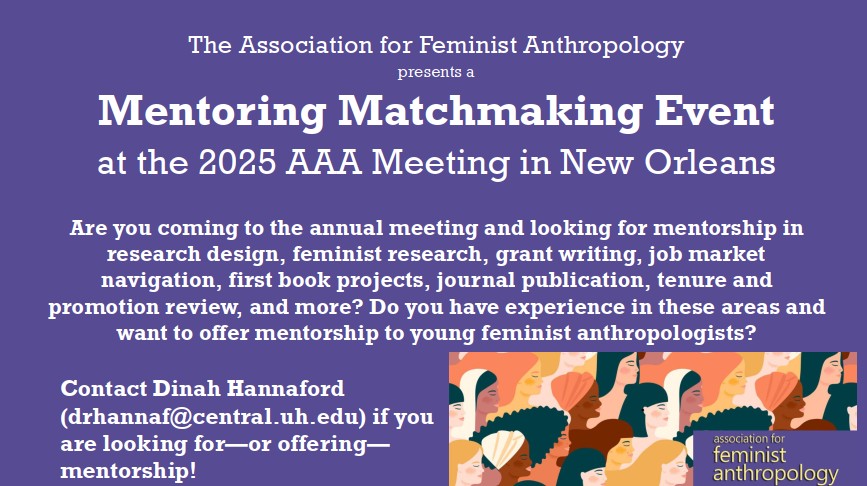 The Association for Feminist Anthropology presents a Mentoring Matchmaking Event at the 2025 AAA Meeting in New Orleans!🌟

Contact Dinah Hannaford (drhannaf@central.uh.edu) if you are looking for--or offering--mentorship!