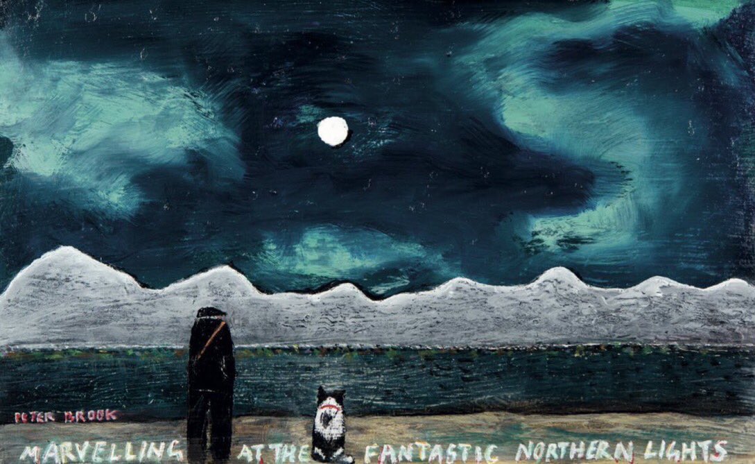 Some spectacular sightings of the Aurora Borealis last night, reminiscent of Peter Brook’s ‘Marvelling at the Fantastic Northern Lights’, one of a series of later dream-like paintings in which he imagines himself, accompanied by Shep, appearing in an unlikely exotic landscape.