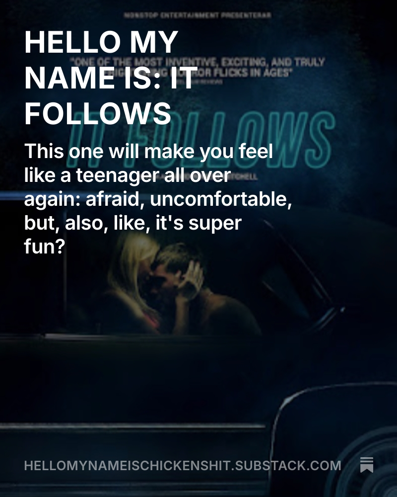 This week's Chickenshit Newsletter is on IT FOLLOWS and it's alllllll about sex cuz I hear that sells.  

 It's not...sexy...I mean...at all.   

But still.  
open.substack.com/pub/hellomynam…