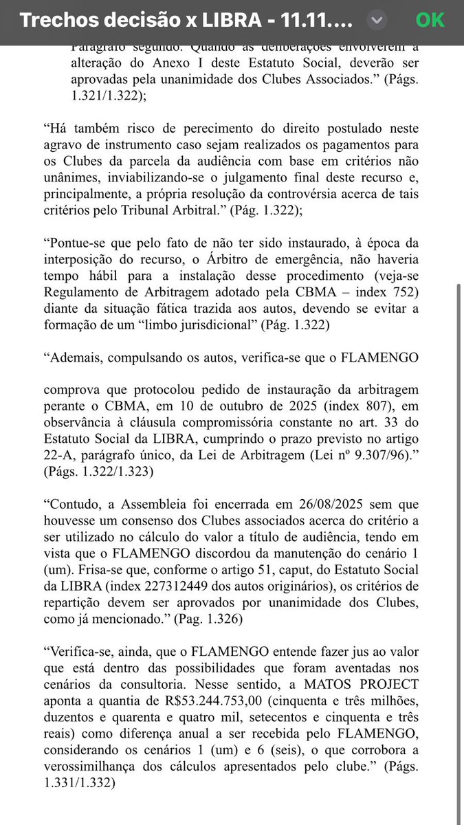 venecasagrande's tweet photo. Tive acesso a trechos do processo Flamengo x Libra e vou trazer detalhes aqui...

Justiça dá razão ao Flamengo e expõe racha na Libra: decisão aponta que clubes ignoraram regra de unanimidade e que o Rubro-Negro pode ter perdido R$53 milhões em cotas da Globo. Tribunal vê risco de “limbo jurídico” e freia pagamentos até arbitragem.

Ou seja, o Fla conseguiu uma vitória provisória. Entenda tudo abaixo:

Justiça reconhece plausibilidade no pedido do Flamengo contra a Libra e suspende critérios de divisão da cota de audiência pagos pela Globo. Decisão aponta falta de unanimidade entre clubes e risco de prejuízo de R$53 milhões ao rubro-negro até decisão arbitral.

O tribunal entendeu que há base jurídica razoável no pedido do Flamengo, pois o estatuto da LIBRA exige unanimidade dos clubes para aprovar os critérios de repartição de receitas e o Flamengo não aceitou o cenário mais votado. O tribunal reconhece também o risco de perecimento do direito, isto é, que se os pagamentos forem feitos com base em critérios não unânimes, e se o Flamengo vier a ganhar depois na arbitragem, será difícil reverter a distribuição do dinheiro já paga aos clubes. Assim sendo, buscou evitar um “limbo jurisdicional” — ou seja, um período em que o clube ficaria sem proteção judicial nem arbitral. Flamengo cumpriu o prazo legal e as regras da cláusula compromissória da LIBRA), instaurando a arbitragem dentro do prazo e isso reforça que o clube agiu de boa-fé processual, tentando resolver o conflito pelo foro previsto no contrato. 

A consultoria Matos Project estimou que o Flamengo teria direito a cerca de R$ 53,2 milhões por ano de diferença entre os cenários debatidos, o mais votado (1) e o que o Flamengo propôs (6). Esse valor dá dimensão econômica à disputa e corrobora o pleito do clube.

A decisão indica que o tribunal reconheceu a plausibilidade e urgência do pedido do Flamengo e suspendeu ou condicionou os pagamentos baseados em critérios não unânimes até decisão arbitral. O Judiciário reconheceu que há fundamentos jurídicos relevantes e risco de prejuízo irreparável caso a LIBRA distribua as receitas sem unanimidade, como exige seu estatuto. Assim, a decisão provavelmente mantém o status quo (suspende os pagamentos ou impede a adoção unilateral do “cenário 1”) até que o Tribunal Arbitral da CBMA decida o mérito da questão.