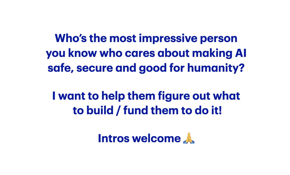 This post is an experiment!

I want to fund &amp; help accomplished people and nascent companies + nonprofits working to make AI safe, secure and good for humanity.

If you're doing that, or know somebody super credible who is, ping me.

And if you're a fan of <a href="/HalcyonFutures/">Halcyon Futures</a>' work,