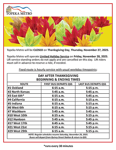 No TMTA bus service or offices open on Thanksgiving Day. 🦃Topeka Metro will operate Limited Holiday Service the day after Thanksgiving, Nov. 28th. Lift service standing orders do not apply &amp; are cancelled that day. Lift riders must call in advance to reserve a ride, if needed.