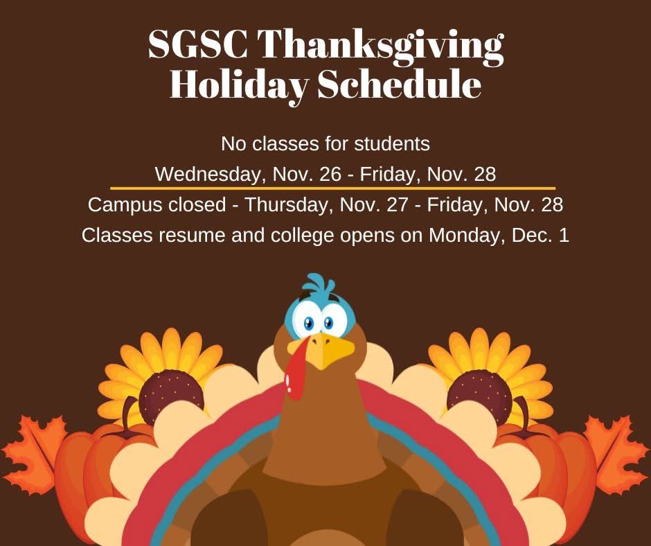 Students: No classes will be held Wednesday-Friday of Thanksgiving week. 
SGSC will be closed Thursday, Nov. 27 - Friday, Nov. 28 for the holiday. We will reopen on Monday, December 1 at 8 am.