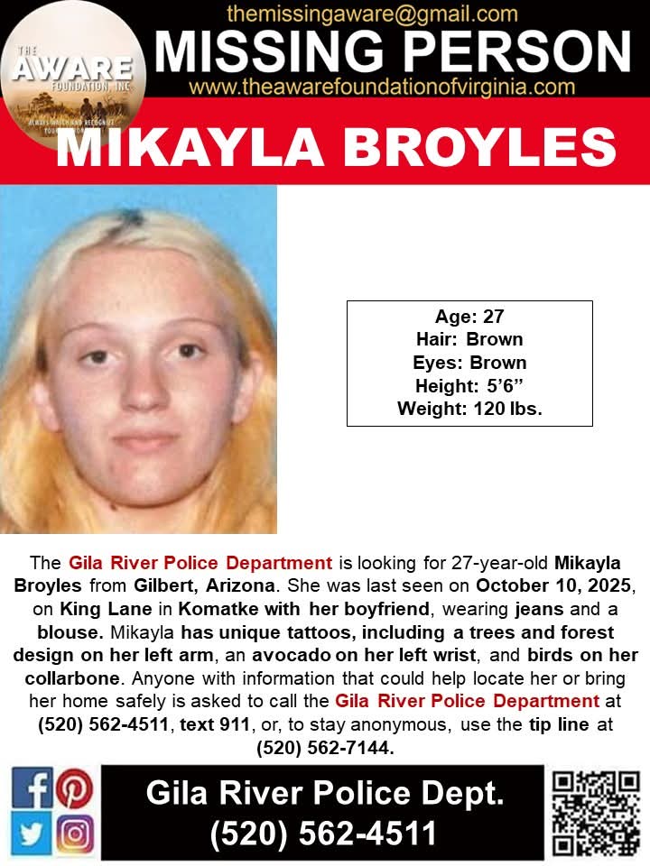 ***MISSING*** KOMATKE, AZ
The Gila River Police Department is looking for 27-year-old Mikayla Broyles from Gilbert, Arizona. She was last seen on October 10, 2025, on King Lane in Komatke with her boyfriend, wearing jeans and a blouse. Mikayla has unique tattoos, including a