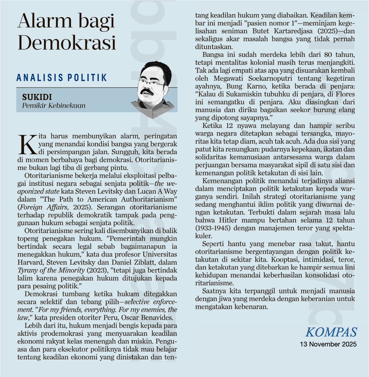 Menurut Sukidi (KOMPAS, 13 November 2025), Demokrasi (kedaulatan rakyat) di negara kita sdh menyenggol batas alarm. Kita harus meluruskannya melalui penguatan nomokrasi (kedaulatan hukum). "Demokrasi tanpa hukum itu liar/anarkis, hukum tanpa demokrasi itu dzalim".
