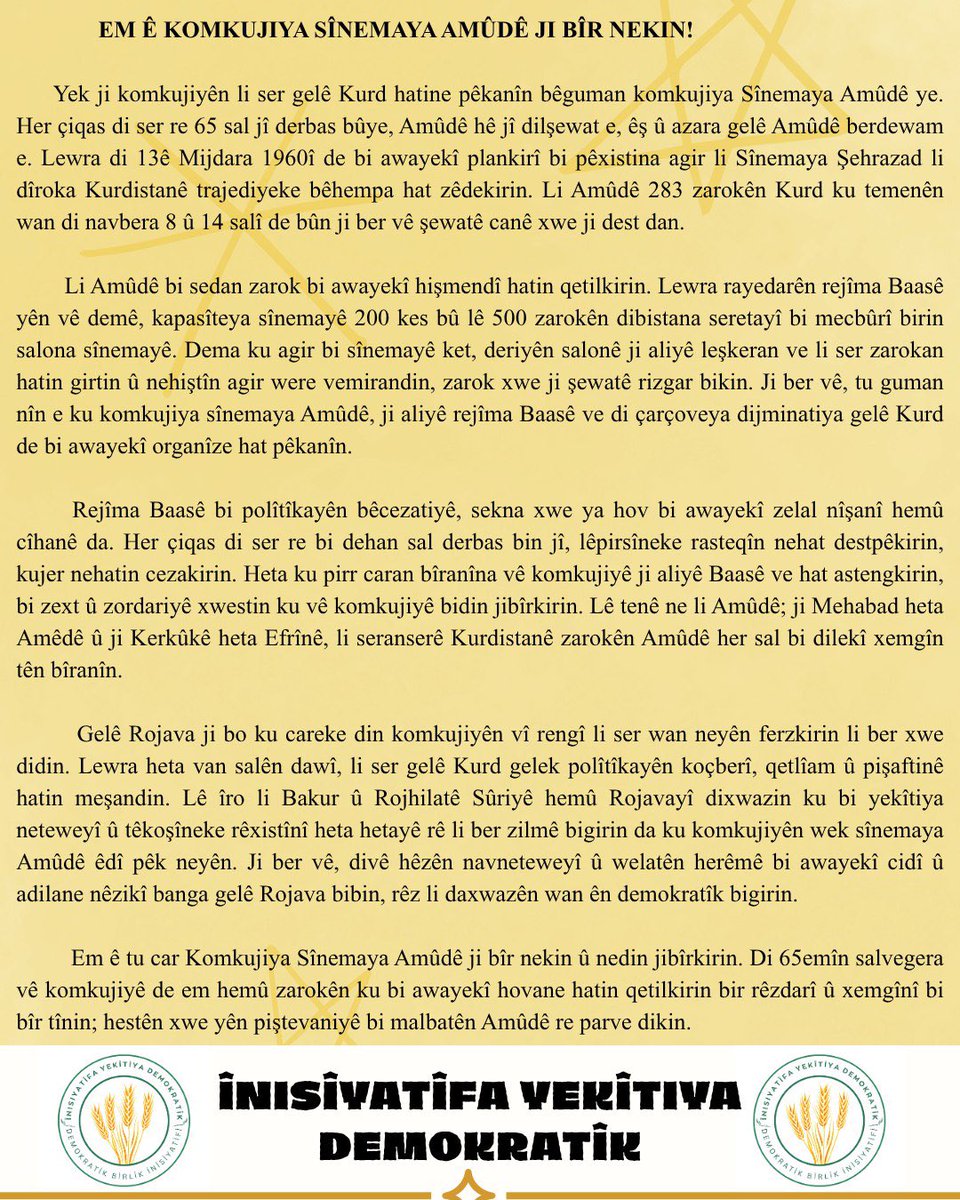 Daxuyaniya Çapemeniyê:

Di ser #KomkujiyaSînemayaAmûdê re 65 sal derbas bû; lê êş û azara Amûdê hê jî zindî ye. Em kujeran bi tundî lanet dikin û cardin hemû qurbaniyên vê komkujiyê bi rêzdarî bi bîr tînin.