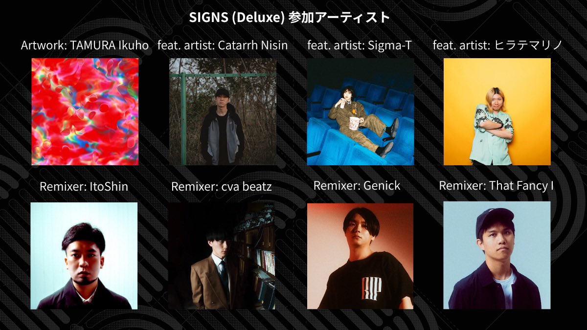 > SIGNS (Deluxe) <

沢山のアーティストさんにご協力頂き完成しました！

ありがとう🫶✨

Feat. artists:
Catarrh Nisin <a href="/CatarrhNisin/">𝗖𝗮𝘁𝗮𝗿𝗿𝗵 𝗡𝗶𝘀𝗶𝗻</a> 
Sigma-T <a href="/from1cHibju/">Sigma-T</a> 
ヒラテマリノ <a href="/hiratemarino/">ヒラテマリノ(PlainBrain)</a> 

Remixers:
cva beatz <a href="/cvabeatz418/">cva beatz / Kenshin Shiiba</a> 
Genick <a href="/djgenick/">Genick</a> 
That Fancy I <a href="/tommy_t7s/">Tom-i / 𝗧𝗵𝗮𝘁 𝗙𝗮𝗻𝗰𝘆 𝗜</a> 
ItoShin <a href="/ito5shin/">ItoShin</a>