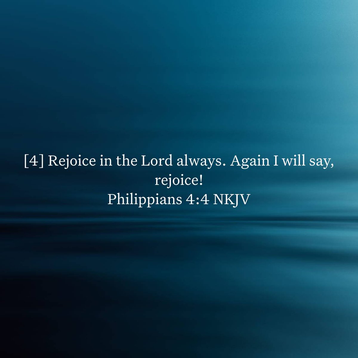 Philippians 4:4 NKJV
[4] Rejoice in the Lord always. Again I will say, rejoice!