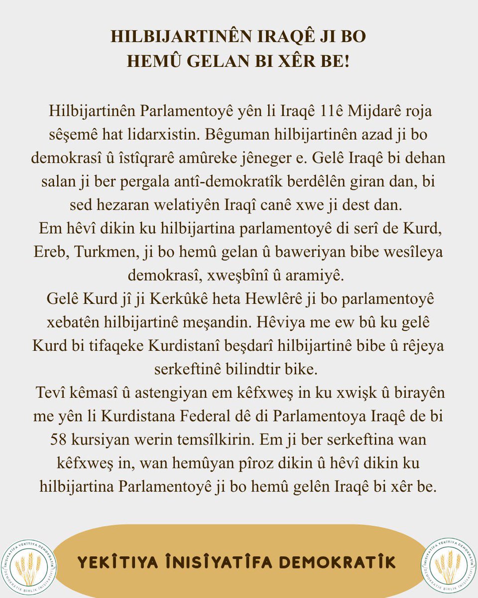 Hilbijartinên parlamentoya Iraqê tenê ne ji bo Iraqê, ji bo Rojhilata Navîn jî girîng e.
Em hêvî dikin ku ji bo hemû gelên Iraqê û ji bo xwişk û birayên me yên li Kurdistana Federal bi xêr be, tifaqa gelê Kurd geştir bike.