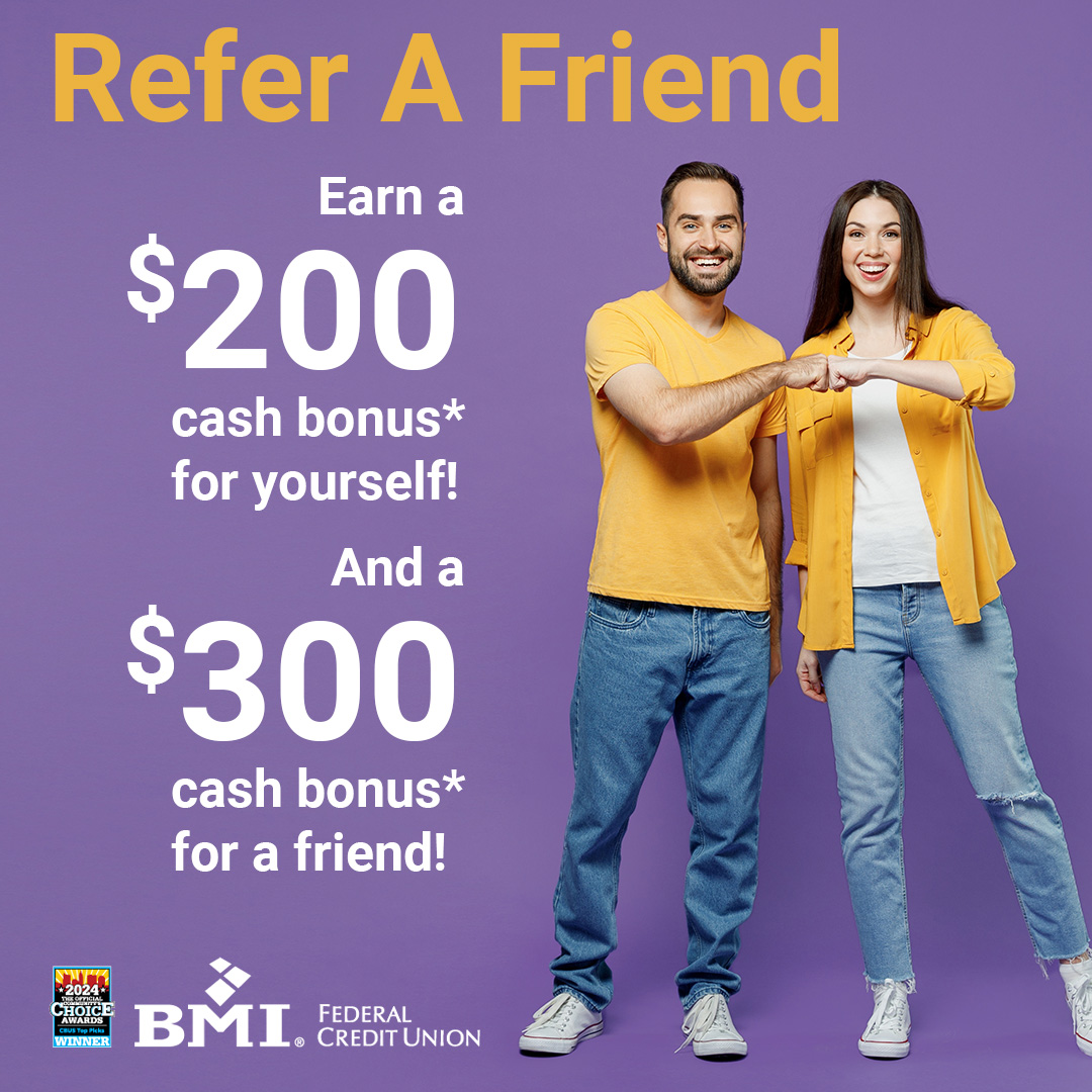 Earn a $200 cash bonus* for yourself and a $300 cash bonus* for a friend when you refer them to join BMI Federal Credit Union! *Visit bmifcu.org/refer-friend for more details. #BMIFCU