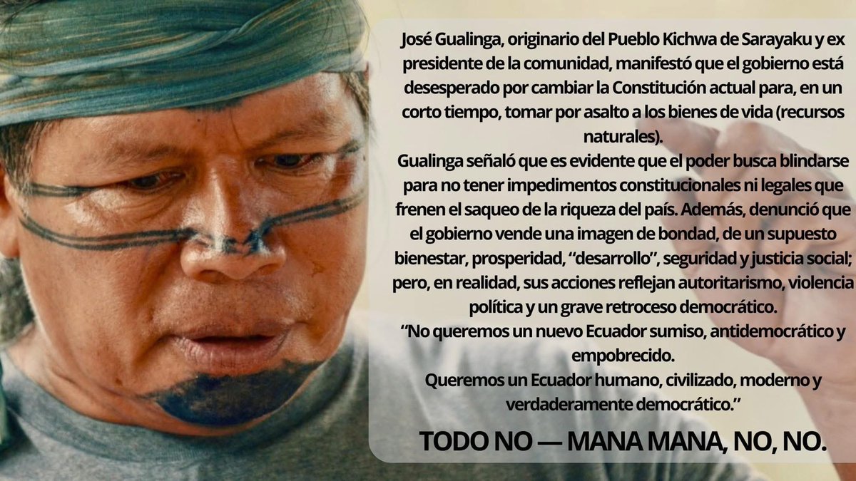 [🔴] José Gualinga, líder del Pueblo Kichwa de Sarayaku, manifesto que el gobierno busca cambiar la Constitución para facilitar el saqueo de los bienes de Vida y concentrar el poder. 
#TodoNo #ManaMana <a href="/DanielNoboaOk/">Daniel Noboa Azin</a> <a href="/EFEnoticias/">EFE Noticias</a> <a href="/elcomerciocom/">El Comercio</a> <a href="/eluniversocom/">El Universo</a>