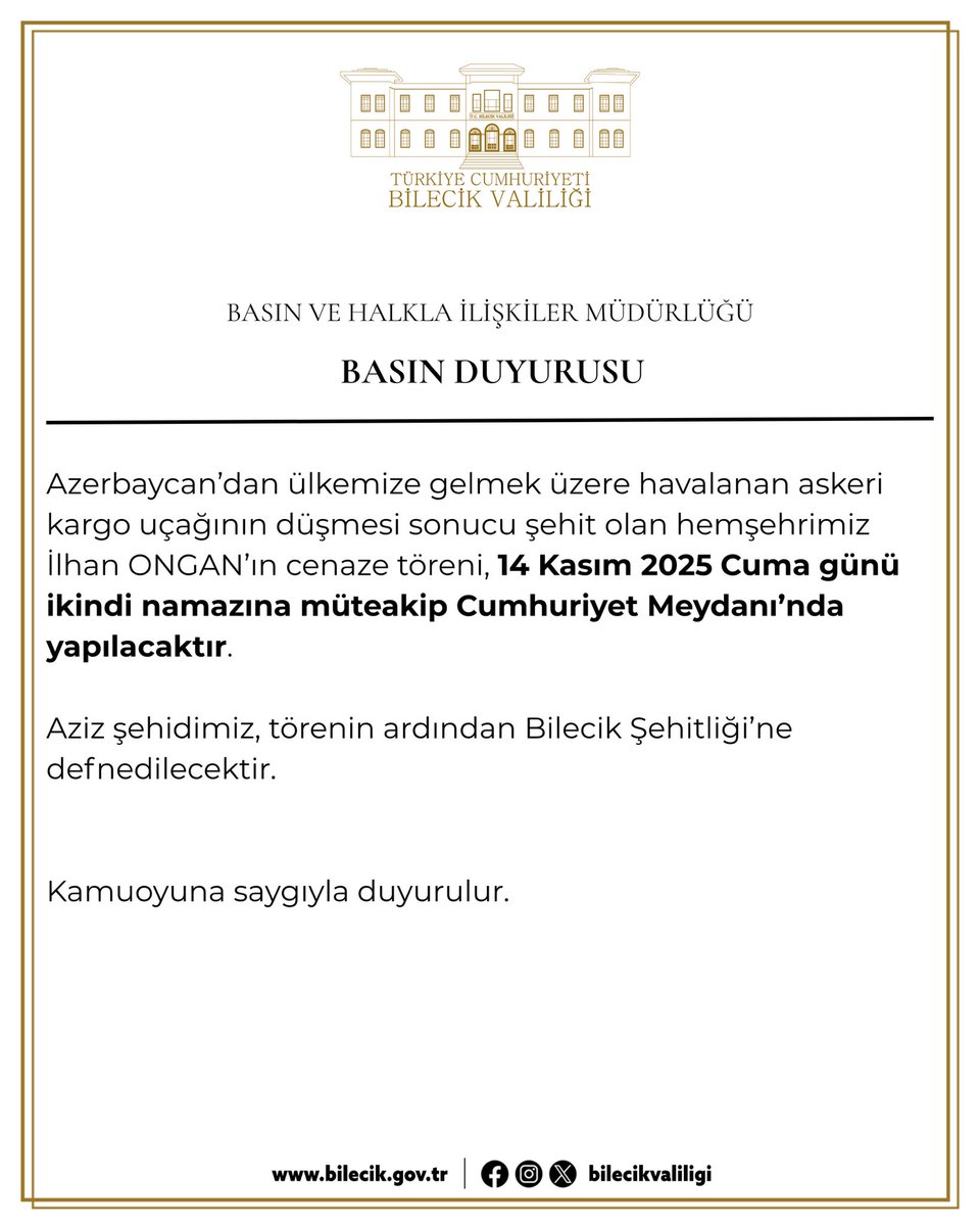 Azerbaycan’dan ülkemize gelmek üzere havalanan askeri kargo uçağının düşmesi sonucu şehit olan hemşehrimiz İlhan ONGAN’ın cenaze töreni, 14 Kasım 2025 Cuma günü ikindi namazına müteakip Cumhuriyet Meydanı’nda yapılacaktır.

Aziz şehidimiz, törenin ardından Bilecik Şehitliği’ne