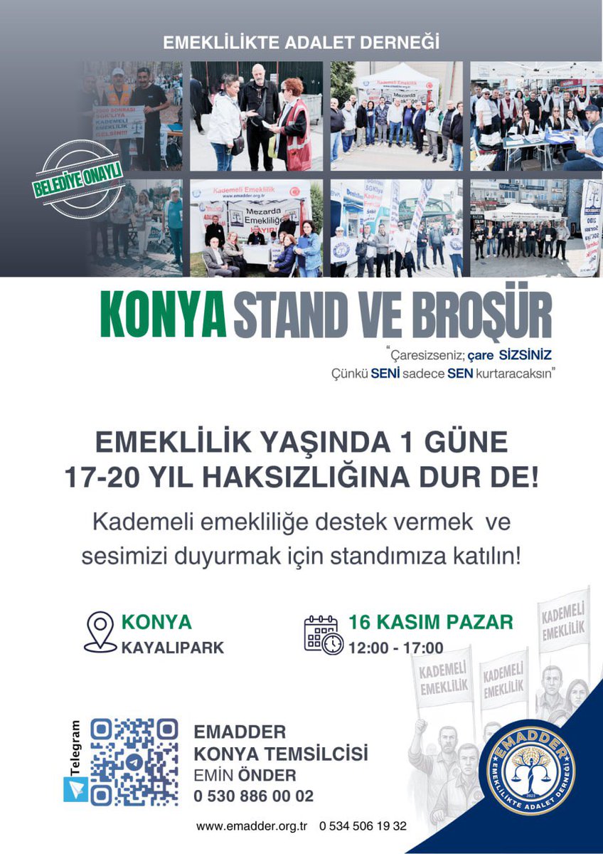 EmadDernegi's tweet photo. 🔥 KONYA  STAND VE BROŞÜR ETKİNLİĞİ İÇİN HAZIR MI? 

@chpkonyaill
@BekirYamanCHP
@aktanitimkonya
@fatihozgokcen
@MHP_konyail
@RemziKaraarsl14

📣 Emeklilikte Adalet Derneği, milyonların hakkı için bir kez daha sahada!
17-20 yıl haksızlığına “YETER!” diyoruz!
Her yaştan emekçi, alın teriyle yaşayan herkes… Bu mücadele SENİN de mücadelen!

🗓️ 16 Kasım Pazar
🕛 12:00 - 17:00
📍 KONYA / KAYALIPARK

Gelin, adaletin sesini birlikte yükseltelim!
Bir imza, bir destek, bir ses binler olur!
Bu mücadelede çaresiz değilsin; çare sensin!
Çünkü SENİ sadece SEN kurtaracaksın!

Saygılarımızla,
Emeklilikte Adalet Derneği

@Akparti
@MHP_Bilgi
@iyiparti
@herkesicinCHP
@rprefahpartisi
@tipgenelmerkez
@zaferpartisi
@SaadetPartisi 
@devapartisi 
@anahtarparti
@sgksosyalmedya
@haber_sgk

@EmadDernegi
#KademesizYanlışTutanak
