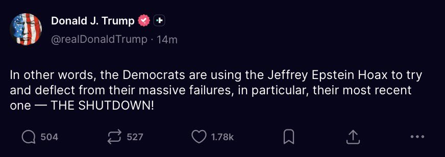 🇺🇸🇮🇱 Trump is having a historic crash out of epic proportions right now.

▪️ He’s back to calling the Epstein files a “Democrat hoax” now that he’s been exposed as a pedophile rapist

▪️ He claims that the Democrats were solely responsible for the shutdown, yet the administration