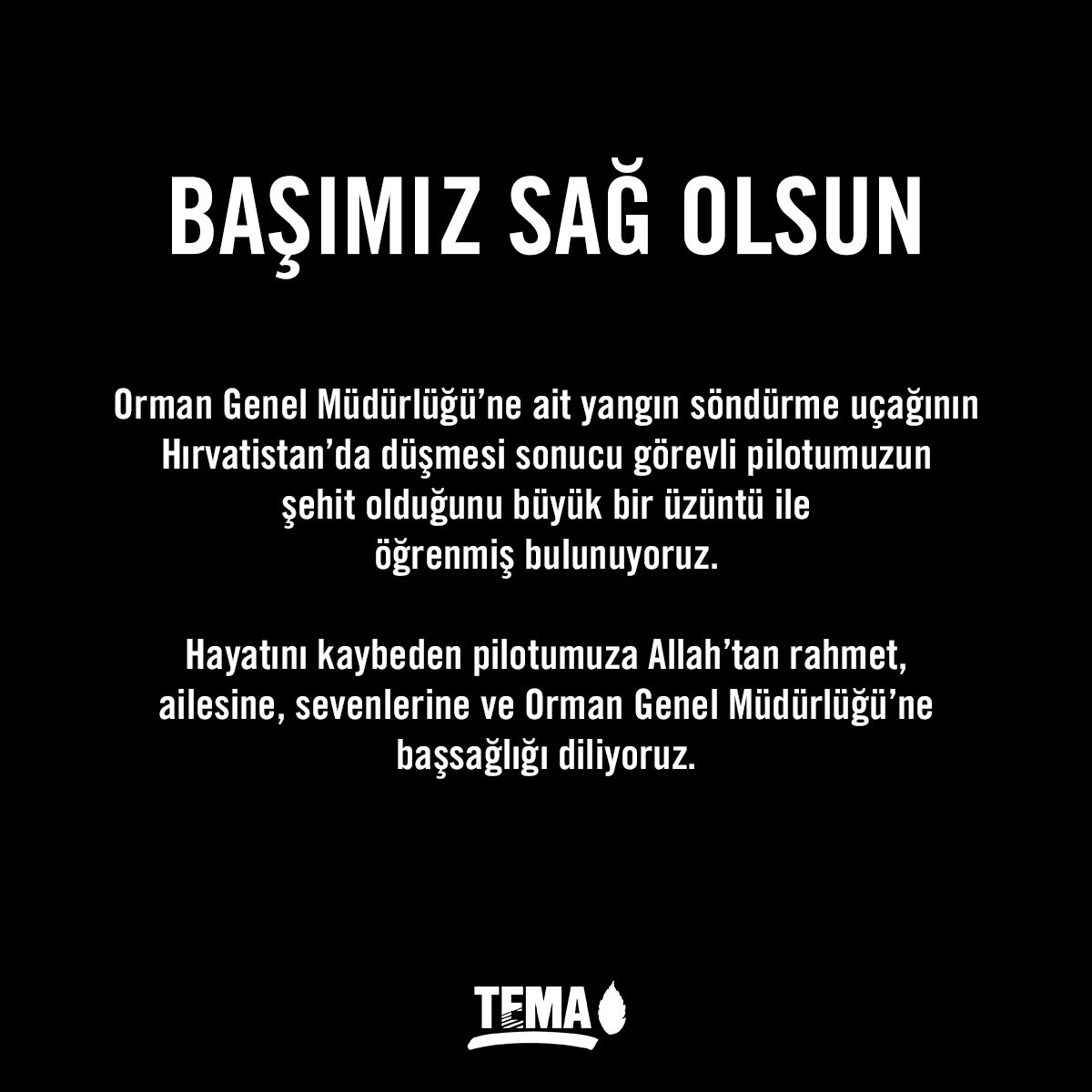 Orman Genel Müdürlüğü’ne ait yangın söndürme uçağının Hırvatistan’da düşmesi sonucu görevli pilotumuzun şehit olduğunu büyük bir üzüntü ile öğrenmiş bulunuyoruz.

Hayatını kaybeden pilotumuza Allah’tan rahmet, ailesine, sevenlerine ve Orman Genel Müdürlüğü’ne başsağlığı