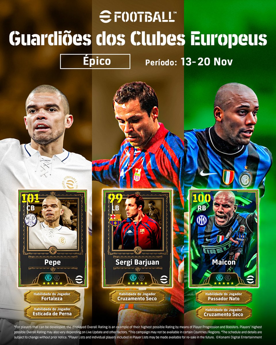 Épico: Guardiões dos Clubes Europeus ⚔️

Pepe e Sergi Barjuán chegam como cards especiais de 30º aniversário do eFootball™!

🇵🇹 Pepe (Guardião +3)
🇧🇷 Maicon (Cruzamento +3)
🇪🇸 Sergi Barjuán (Passe +3)

Quais desses 3 defensores ferozes você mais quer? 🤔👀