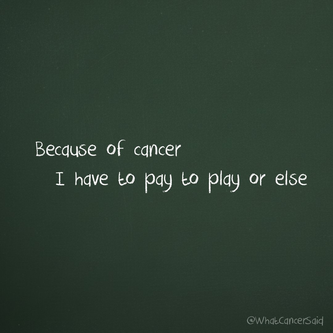 WhatCancerSaid's tweet image. Because of cancer, I have to pay play or else.  #CancerAwareness #LivingWithCancer #RealTalk