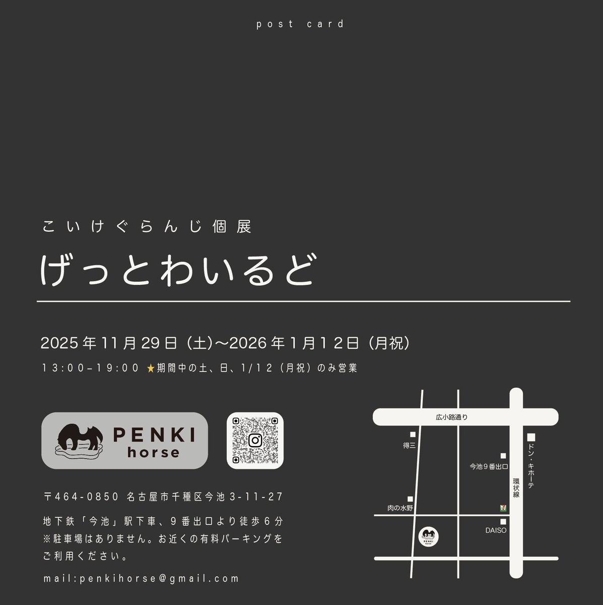 【今池で油絵の個展します！】

こいけぐらんじ個展
『げっとわいるど』

2025.11.29-2026.1.12
open13:00/close19:00
★期間中の土、日、1/12（月祝）のみ営業

得三から近いのでliveついでにお立ち寄り下さい❤️‍🔥

at PENKI horse
🚃地下鉄今池駅下車9番出口より徒歩6分　
🛻お近くの有料pへ
画↓参照