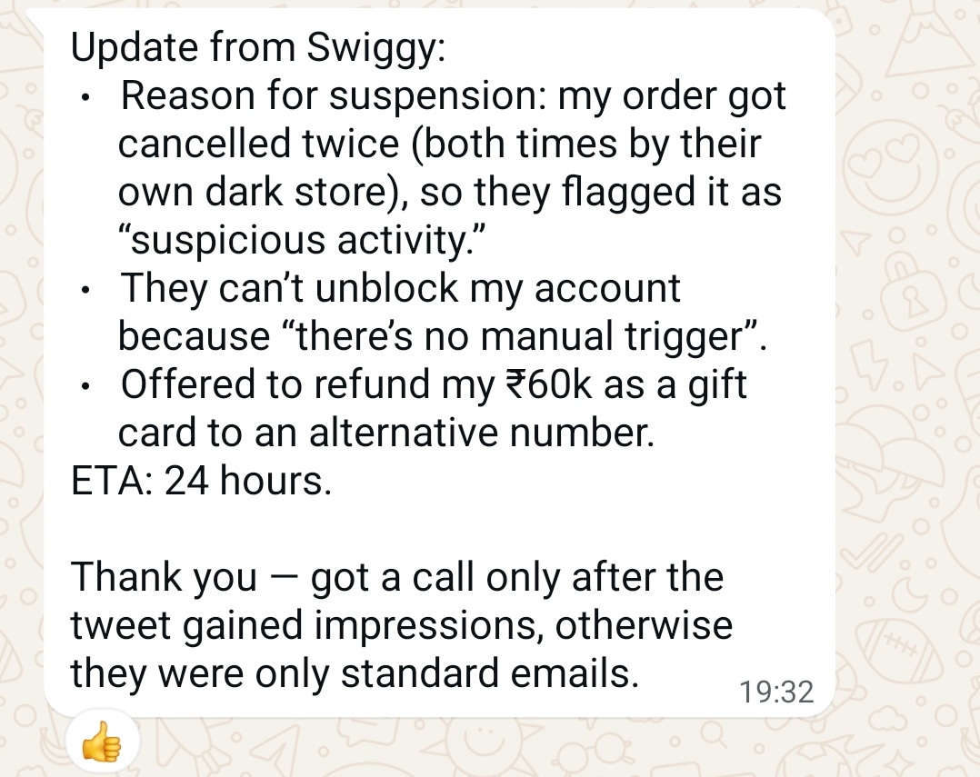Update: Swiggy responded to Himanshu.

* Reason for suspension: The order was canceled twice (both times by their own dark store), so they flagged it as "suspicious activity."
* They can't unblock my account because "there's no manual trigger."
* Offered to refund ₹60k as a gift