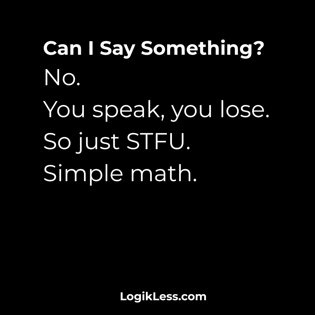 LogikLess's tweet image. Can I say something?
No.
You speak, you lose.
So just STFU.
Simple math.