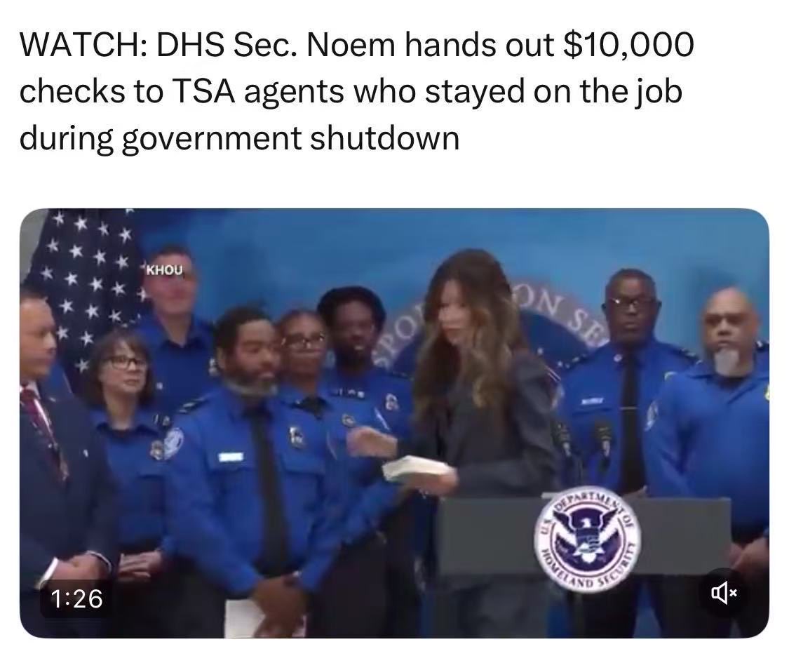 川普说到做到。

今天，国土安全部部长克里斯蒂娜•诺姆亲自给在联邦政府停摆期间坚守工作岗位的航空安全员代表们发放奖金。

每人10000美金。

从川普发文要给予奖励到今天发放奖金，只有三天时间。

这是那些爱国者应该得的。

爱国有奖！叛国该罚。
