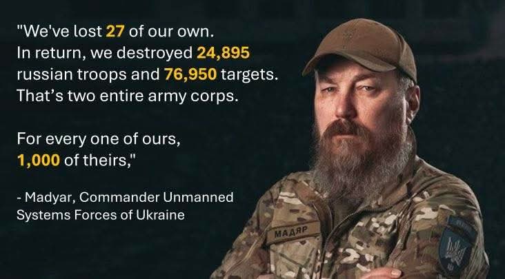 Lui é Robert Brovdi, noto col nome di battaglia di Madyar. Dal giugno 2025 é il comandante delle Forze droni ucraine: "Abbiamo perso 27 dei nostri, però abbiamo distrutto 24.895 soldati russi e 76.950 obiettivi. Sono Per ognuno dei nostri, 1.000 dei loro."