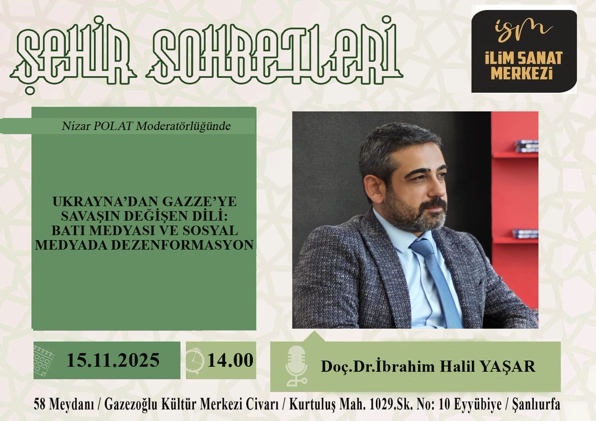İlim Sanat Merkezimizde,
"Şehir Sohbetleri" devam ediyor... 
Bu Cumartesi 
Konuğumuz: 
Doç. Dr. İbrahim Halil Yaşar.
Konumuz: 
"Ukrayna'dan Gazze'ye Savaşın Değişen Dili: 
Batı Medyası ve Sosyal Medyada Dezenformasyon.
Bekleriz...
#UrfaİlimSanatMerkezi
#şehirsohbetleri