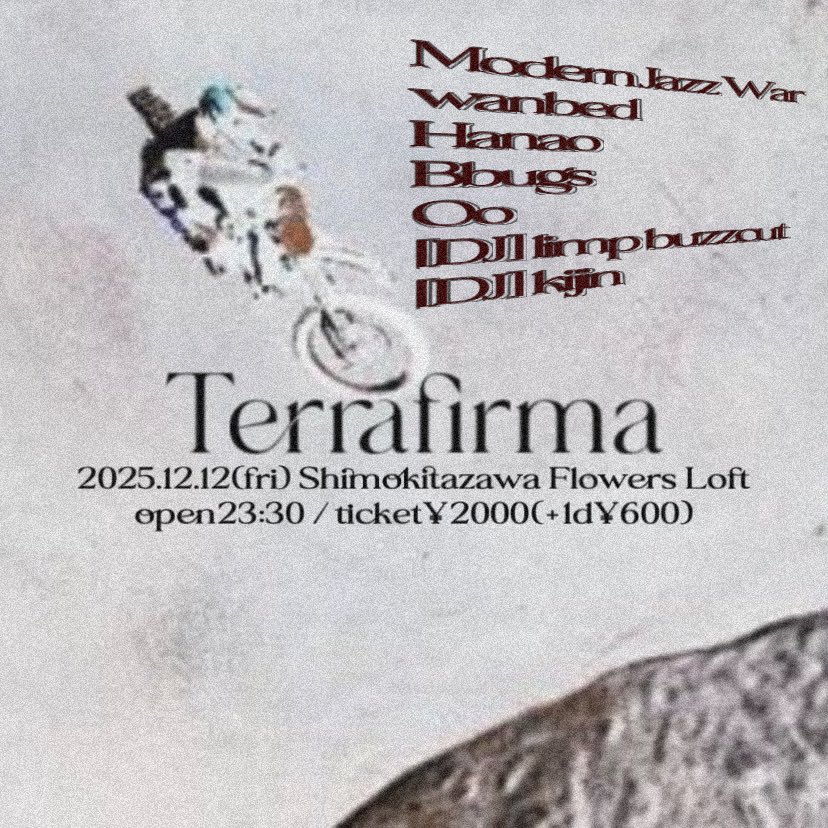 【お知らせ】
こちらのライブに出演します。深夜イベントです。
今年最後(の予定)です！よろしくお願いします

Terrafirma
2025年12月12日(金)
Flowers Loft
open 23:30
料金: ¥2,000(+1d ¥600)

[act]
Modern Jazz War
wanbed
Hanao
Bbugs
Oo

[DJ]
limp buzzcut
kijin