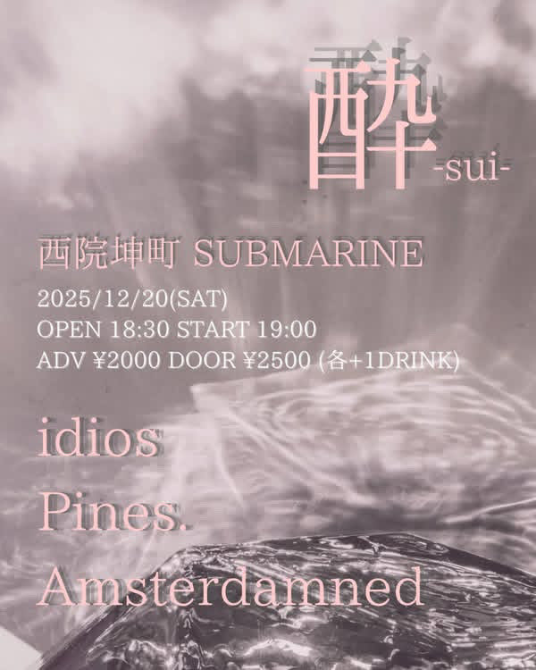 2025/12/20(SAT)
〚酔-sui-〛
OPEN18:30 START19:00
ADV ¥2000 DOOR ¥2500(各+1DRINK)

出演
Amsterdamned
Pines.
idios