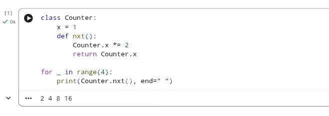Earnesto037's tweet image. The provided Python code defines a class Counter with a class variable x initialized to 1 and a class method nxt(). The nxt() method doubles the value of Counter.x and returns the new value. The for loop calls Counter.nxt() four times, printing the returned value each time.