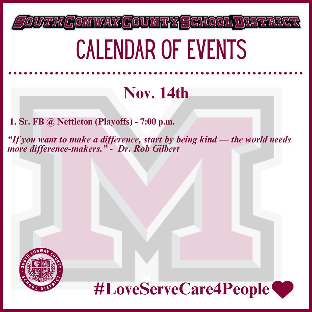 Nov. 14th Event Calendar: 

 1. Sr. FB @ Nettleton (Playoffs) - 7:00 p.m. 

“If you want to make a difference, start by being kind — the world needs more difference-makers.” -  Dr. Rob Gilbert