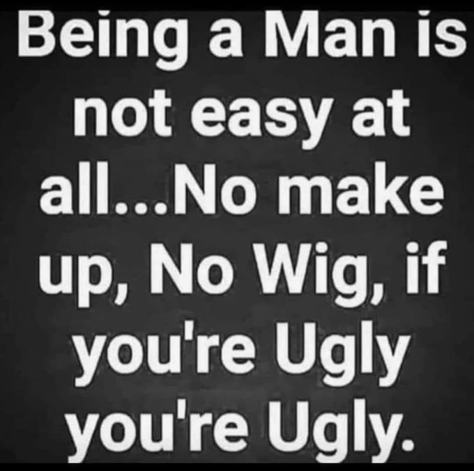 Bold white text on a black background reads Being a Man is not easy at all with repeated words like not not easy easy at at all all...No No make make up up, No No Wig Wig, if if youre youre ugly ugly youre youre ugly ugly.
