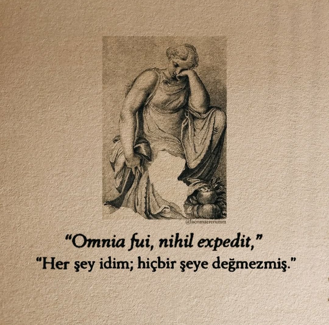 "OMNİA FUİ, NİHİL EXPEDİT,"
" Her şey idim; hiçbir şeye değmezmiş.
.
(Roma İmparatoru Septimius Severus'un ölmeden önceki son sözü idi...)
.
.
Kibrim,her şey gibi ne kadar boşsun🪶
.
#İnsan