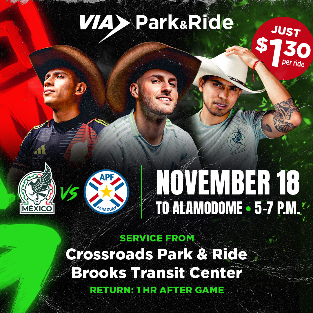 ⚽ Big match. Easy ride.
Ride VIA Park &amp; Ride to the Mexico vs. Paraguay game at the <a href="/Alamodome/">Alamodome</a> on Tuesday, Nov. 18 at 7 PM.

🚍 Service from Crossroads Park &amp; Ride &amp; Brooks Transit Center
🕔 To Alamodome: 5–7 PM
⬅️ Return: Runs 1 hour after the match

Plan your trip: