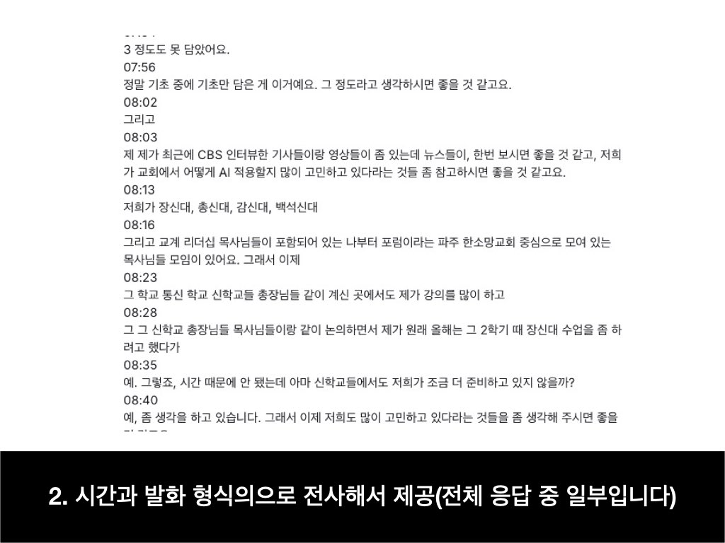 tagglee_exist's tweet photo. 📝 공짜로 음성을 텍스트로 전환하기(화자 구별은 어떻게 할까?)

Google AI Studio에서 음성 파일을 텍스트로 전환할 수 있다는 것을 알고 계셨나요? 

이러한 기능을 일반적으로 STT(Speech to Text)라고 부릅니다. 

1. Google AI Studio의 Chat으로 들어갑니다. 음성 파일을 업로드한 뒤 STT 해달라고 합니다. 
2. 그랬더니 발화된 시간과 발화 내용을 보여줍니다. 
3. 그런데 가독성이 아쉬워서 보기 좋게 정리해달라고 했습니다. 뒤에 "원본을 그대로 써"라는 지시를 추가했는데요. 그냥 정리해달라고 할 때는 요약(Summary)를 해버리기 때문이었습니다. 
4. 그랬더니 화자를 구별해 주더군요. 어떻게 했을까요? 
5. 'Thoughts'를 펼쳐보니 Text를 읽고 맥락을 통해 구분한 것 같습니다. 발화자의 목소리로 구별한 것은 아닌 것이지요. 

이 과정을 통해 질문이 하나 생겼습니다.
음성 파일을 넣고 화자를 구별해달라고 요청을 했을 때, "Text를 통해 구별하는 것이 아니라 음향적 특징을 통해 구별 가능한가?" 입니다.