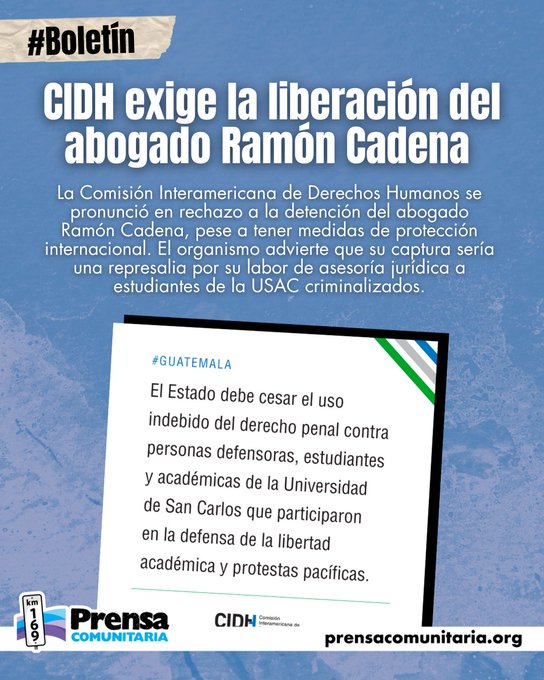 Blue-toned graphic bulletin titled Boletin with header CIDH exige la liberaciÃ³n del abogado RamÃ³n Cadena detailing the Inter-American Commission on Human Rights rejection of the detention of lawyer RamÃ³n Cadena who has international protection measures and warning of possible retaliation for his defense work in the case of criminalized USAC students in Guatemala section noting the state must stop use against academic defenders and human rights defenders students and academics from Universidad de San Carlos in citizen participation defenses in prisons participating in peaceful protests footer with Prensa Comunitaria Km169 logo and CIDH mention.