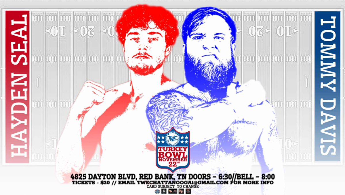 Join us for the TWE Turkey Bowl on 11/22/25!

Match Announcement:
An exciting bout between two returning stars who have really made an impression as of late.

<a href="/HaydenSeal78629/">HaydenSeal</a> takes on
"The Limbripper"
<a href="/TommyDavisLR/">Tommy Davis</a>!

8PM Bell Time.
🎟 on sale now!
twechattanooga.square.site